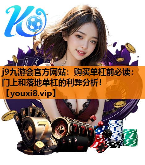 j9九游会官方网站：购买单杠前必读：门上和落地单杠的利弊分析！