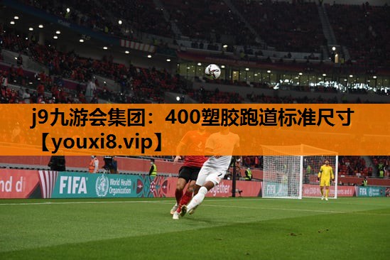 j9九游会集团：400塑胶跑道标准尺寸
