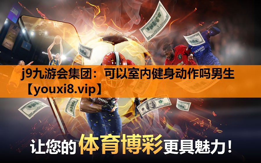 j9九游会集团：可以室内健身动作吗男生