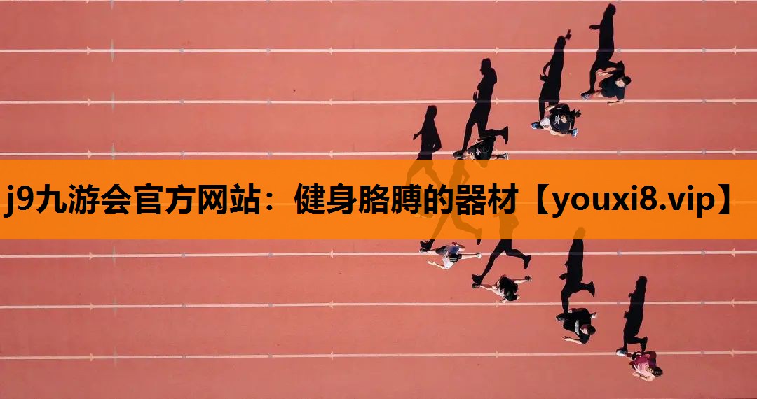 j9九游会官方网站：健身胳膊的器材