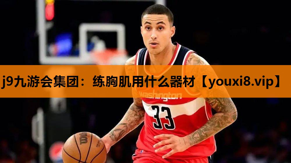 j9九游会集团：练胸肌用什么器材
