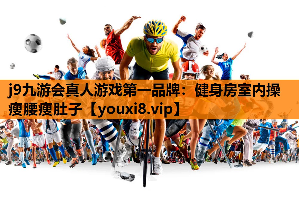j9九游会真人游戏第一品牌：健身房室内操瘦腰瘦肚子
