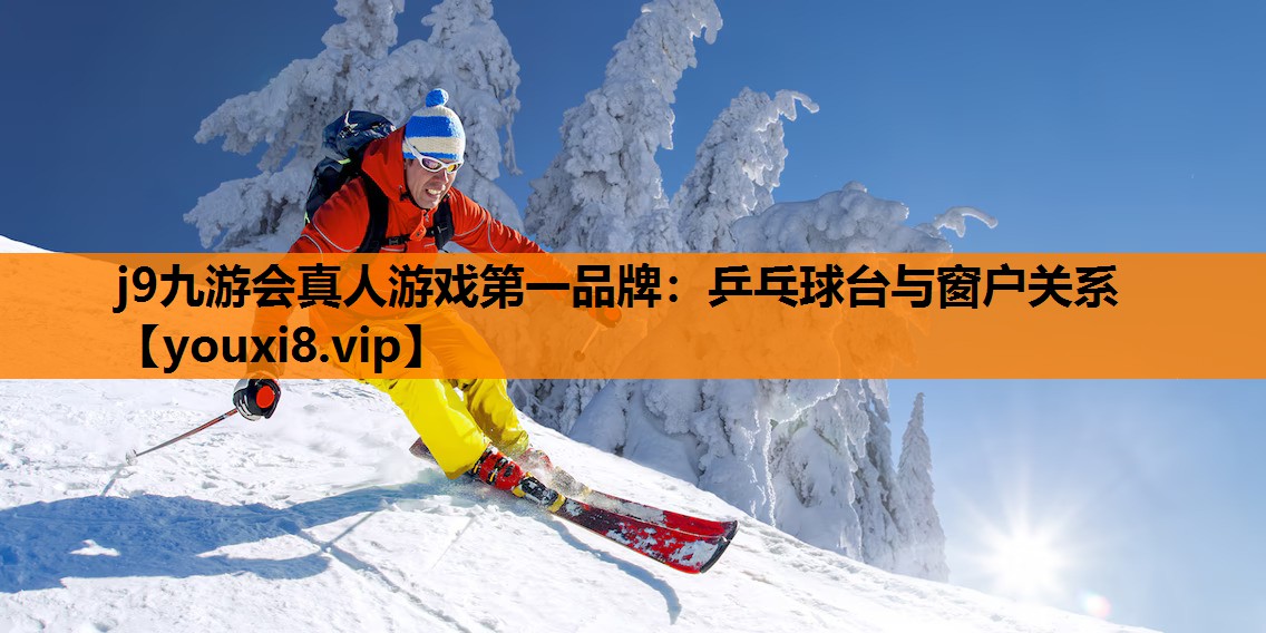 j9九游会真人游戏第一品牌：乒乓球台与窗户关系