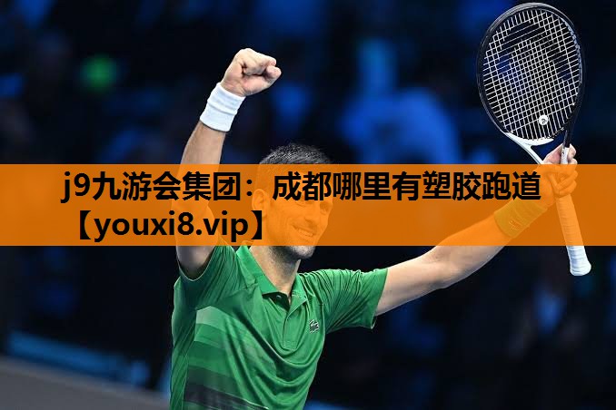 j9九游会集团：成都哪里有塑胶跑道
