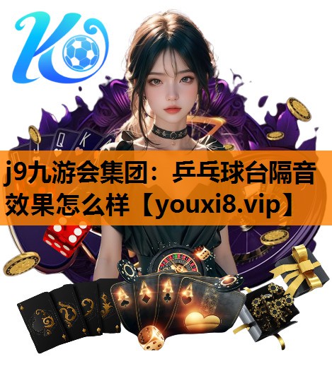 j9九游会集团：乒乓球台隔音效果怎么样
