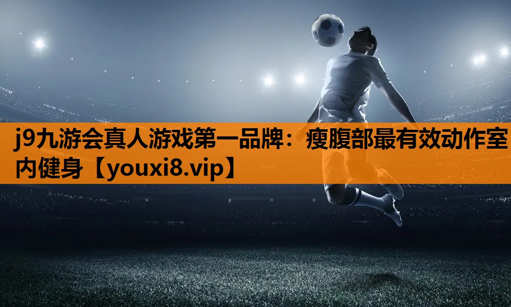 j9九游会真人游戏第一品牌：瘦腹部最有效动作室内健身