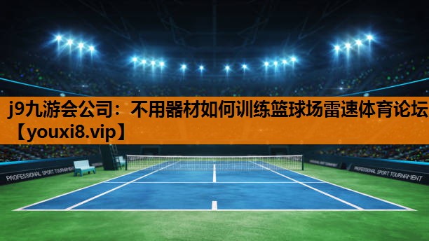 j9九游会公司：不用器材如何训练篮球场雷速体育论坛
