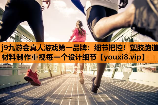 细节把控！塑胶跑道材料制作重视每一个设计细节