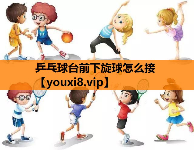 乒乓球台前下旋球怎么接